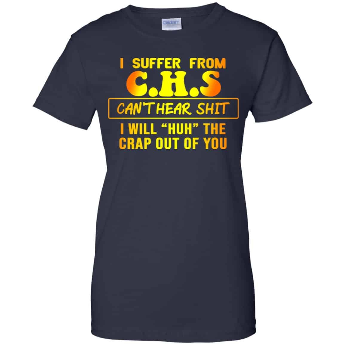 I Suffer From C.H.S Can’t Hear Shit I Will Huh The Crap Out Of You Shirt, Hoodie, Tank