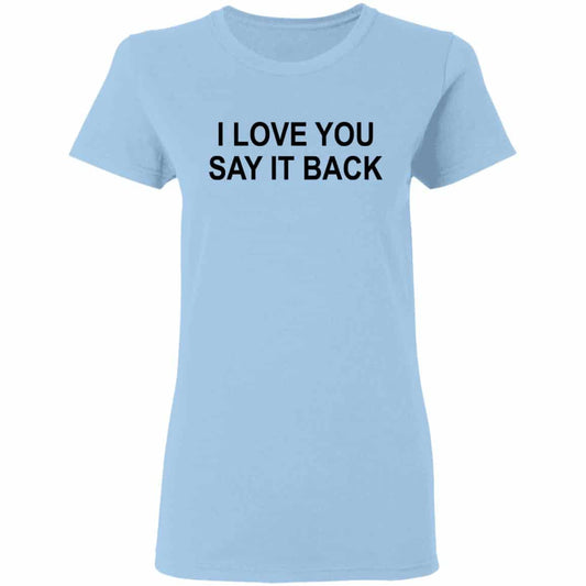 
	I Love You Say It Back Shirt, Hoodie, Tank