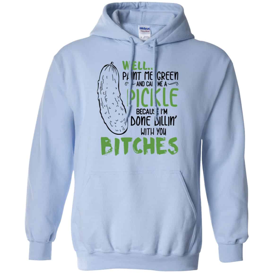 Well Paint Me Green And Call Me A Pickle Because I’m Done Dillin’ With You Bitches Shirt, Hoodie, Tank