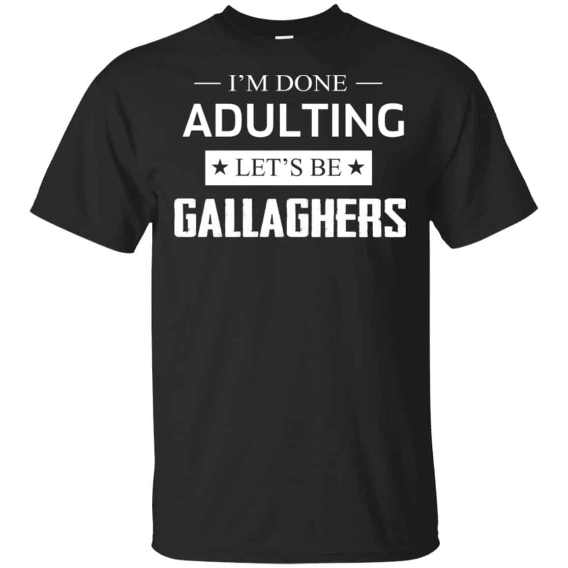 I’m Done Adulting Let’s Be Gallaghers Shirt, Hoodie, Tank