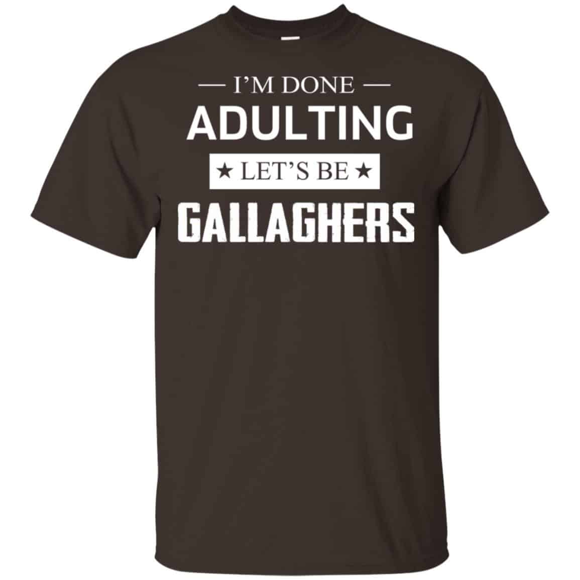 I’m Done Adulting Let’s Be Gallaghers Shirt, Hoodie, Tank