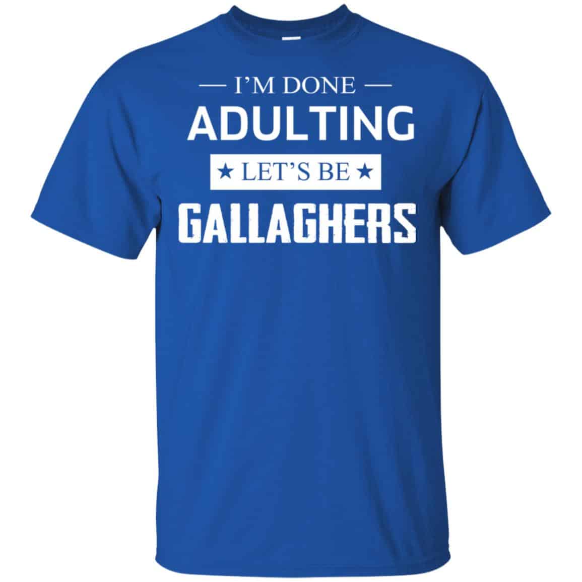 I’m Done Adulting Let’s Be Gallaghers Shirt, Hoodie, Tank