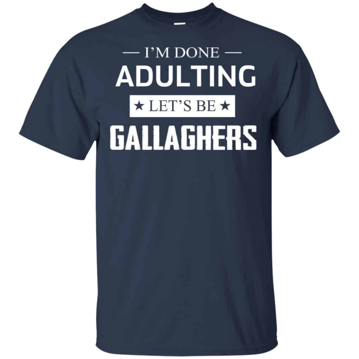 I’m Done Adulting Let’s Be Gallaghers Shirt, Hoodie, Tank