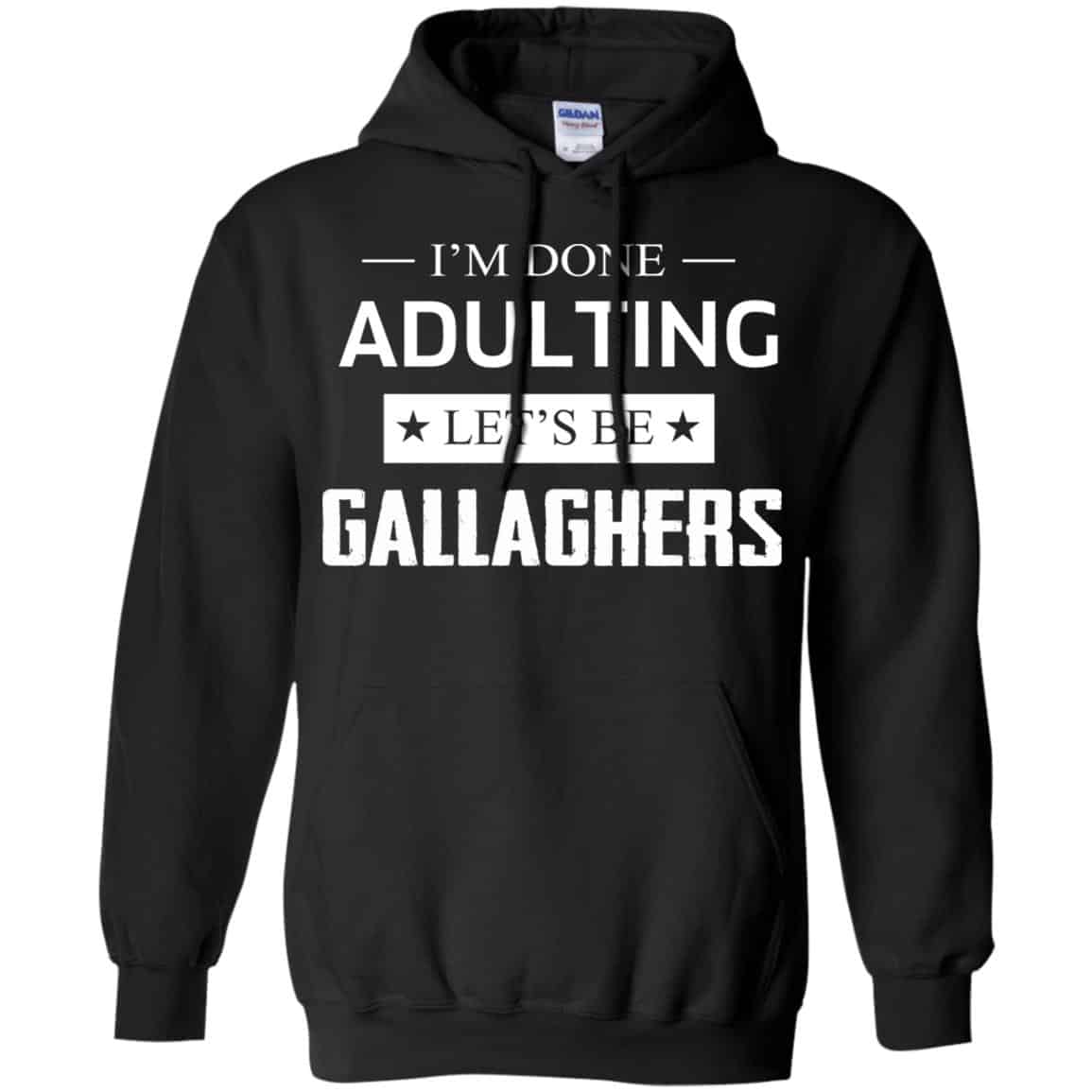 I’m Done Adulting Let’s Be Gallaghers Shirt, Hoodie, Tank
