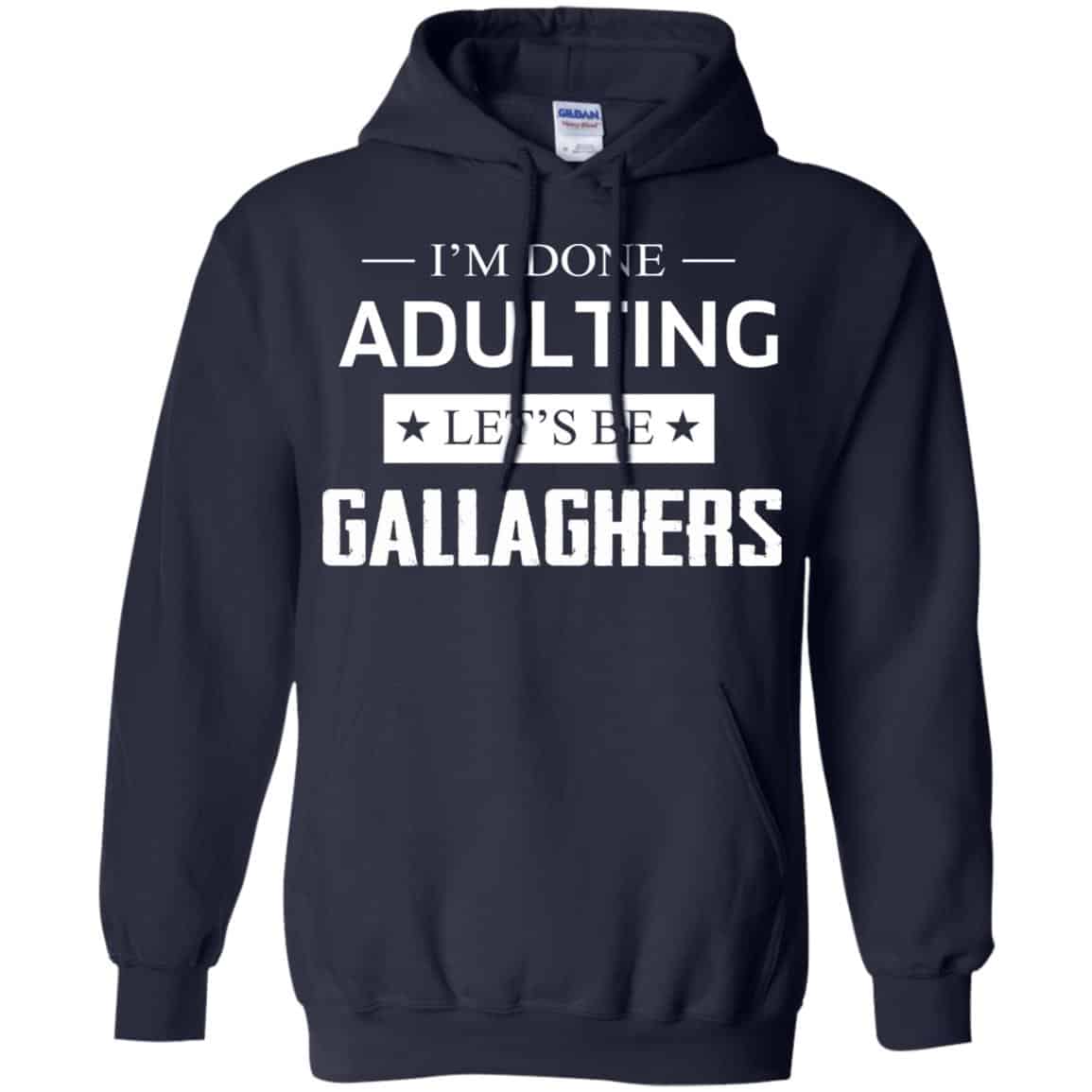 I’m Done Adulting Let’s Be Gallaghers Shirt, Hoodie, Tank
