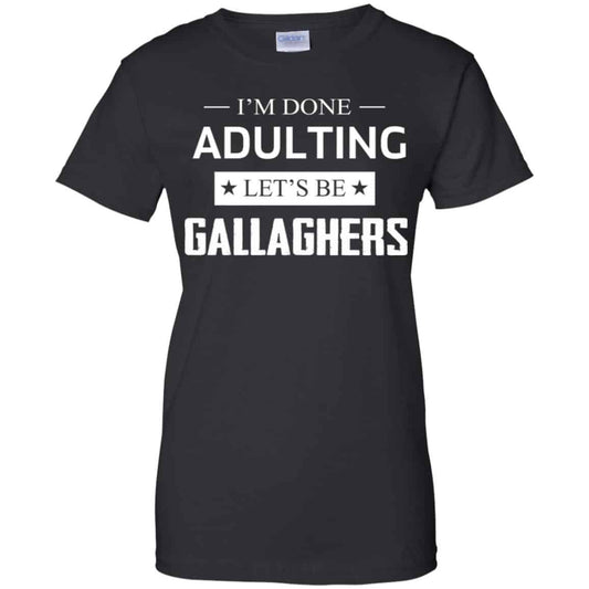 
	I’m Done Adulting Let’s Be Gallaghers Shirt, Hoodie, Tank