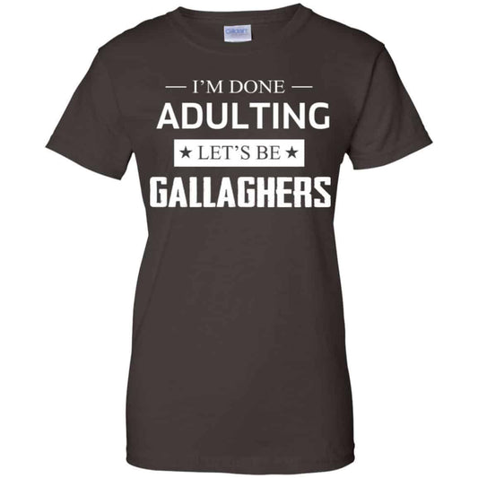 I’m Done Adulting Let’s Be Gallaghers Shirt, Hoodie, Tank