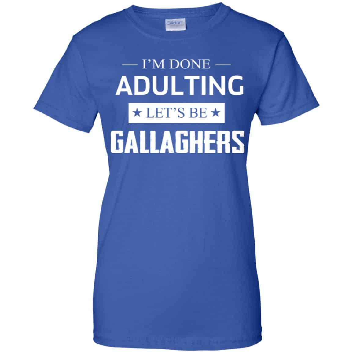 I’m Done Adulting Let’s Be Gallaghers Shirt, Hoodie, Tank