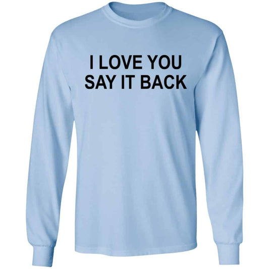 I Love You Say It Back Shirt, Hoodie, Tank