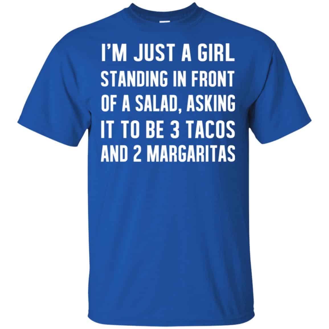 I’m Just A Girl Standing In Front Of A Salad, Asking It To Be 3 Tacos And 2 Margaritas Shirt, Hoodie, Tank