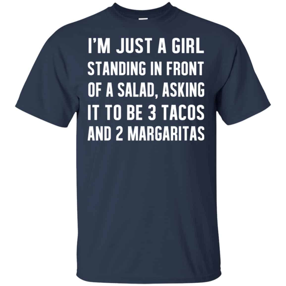 I’m Just A Girl Standing In Front Of A Salad, Asking It To Be 3 Tacos And 2 Margaritas Shirt, Hoodie, Tank