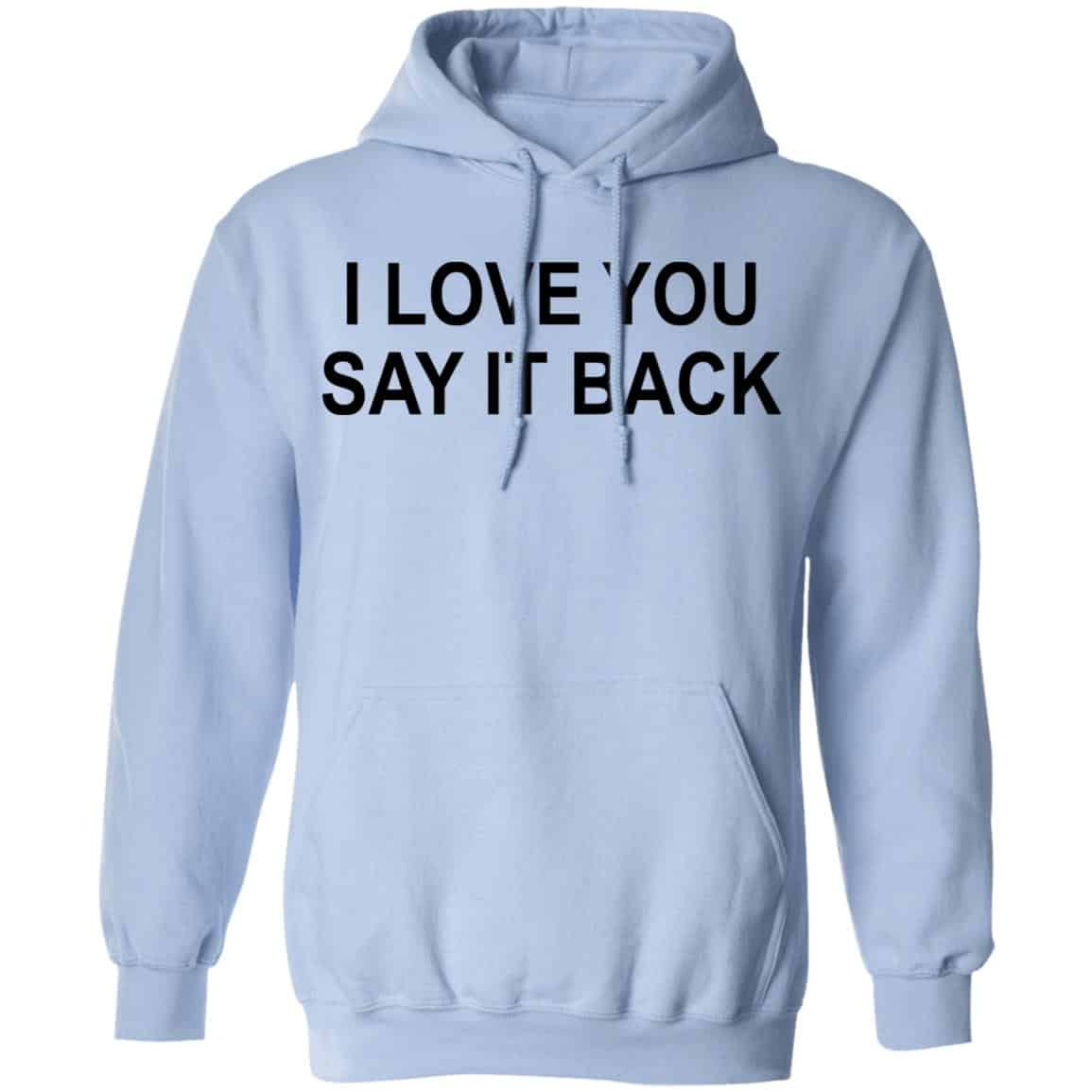 I Love You Say It Back Shirt, Hoodie, Tank