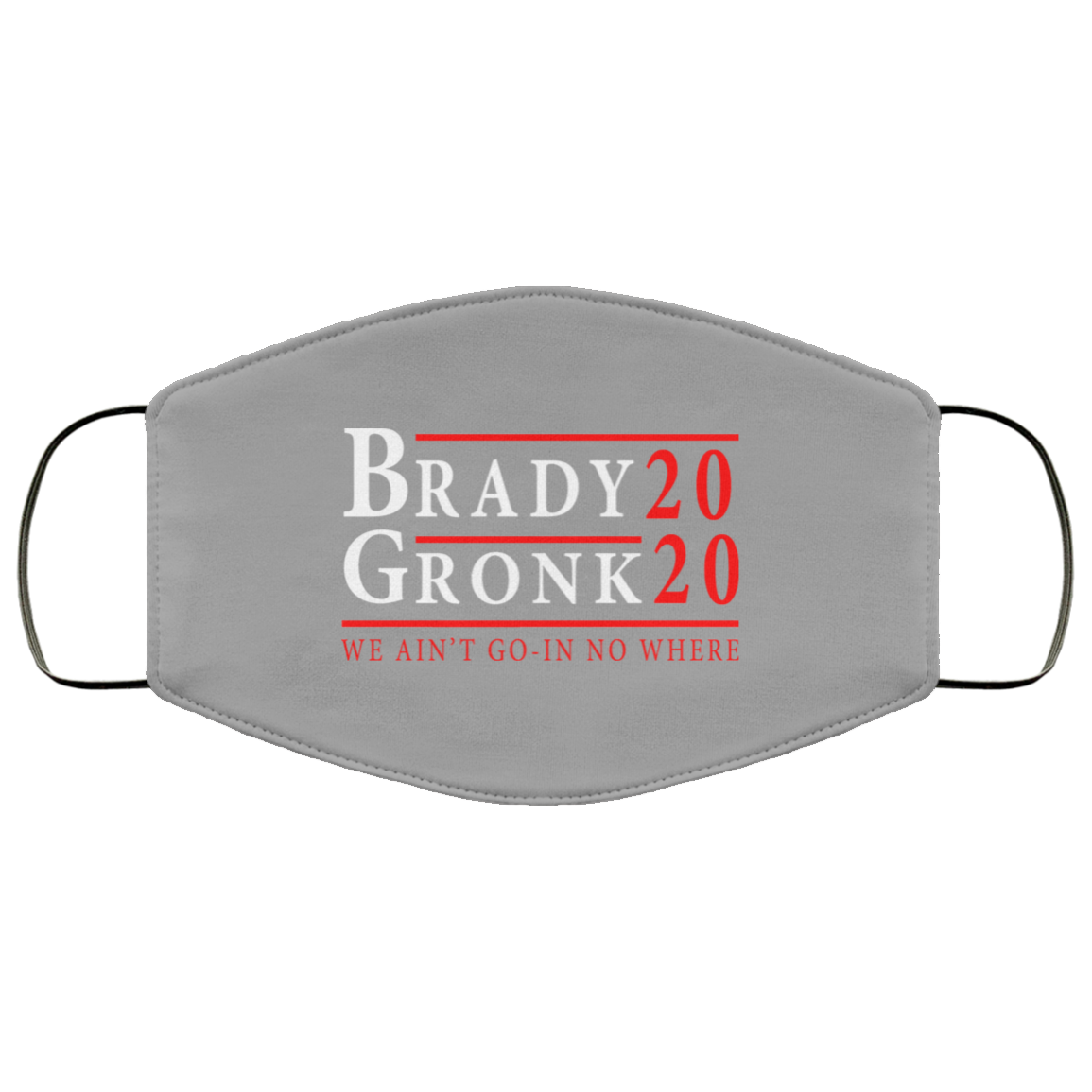 Brady Gronk 2020 Presidental We Ain’t Go-In No Where Face Mask