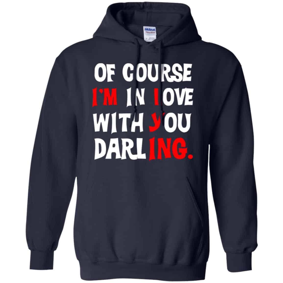 Of Course I’m In Love With You Darling Shirt, Hoodie, Tank