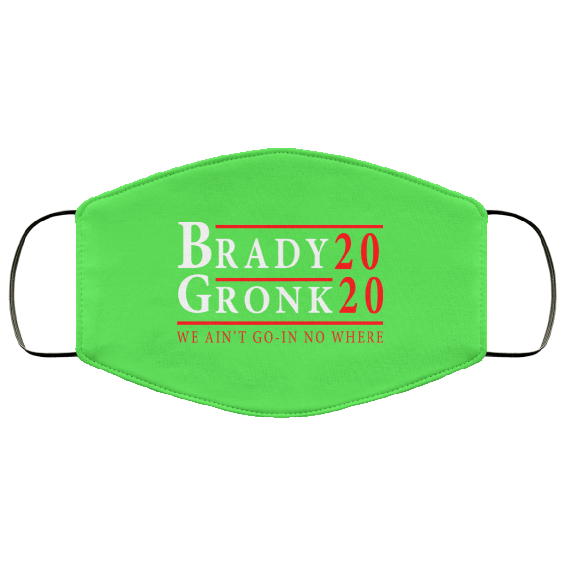 Brady Gronk 2020 Presidental We Ain’t Go-In No Where Face Mask