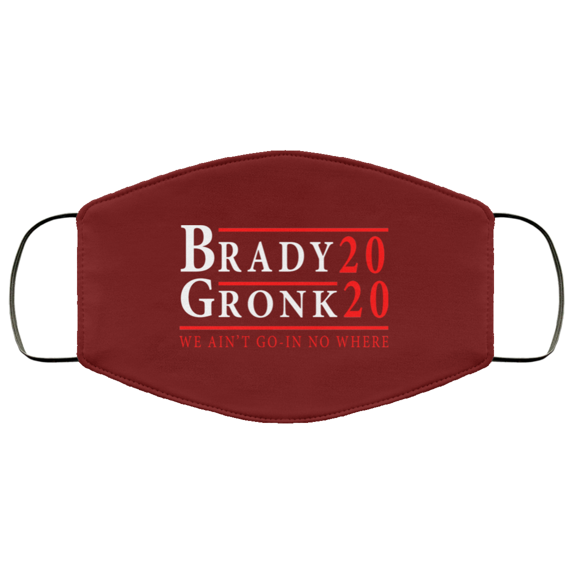 Brady Gronk 2020 Presidental We Ain’t Go-In No Where Face Mask