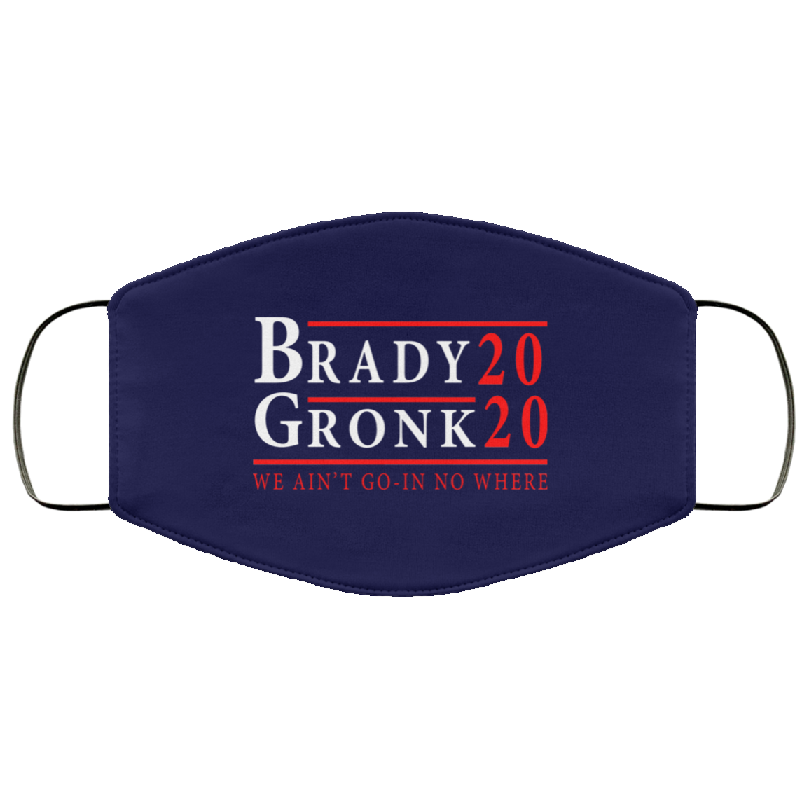 Brady Gronk 2020 Presidental We Ain’t Go-In No Where Face Mask