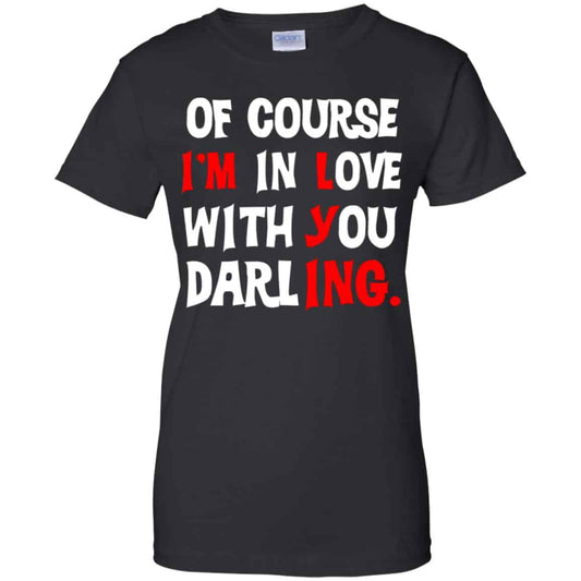
	Of Course I’m In Love With You Darling Shirt, Hoodie, Tank
