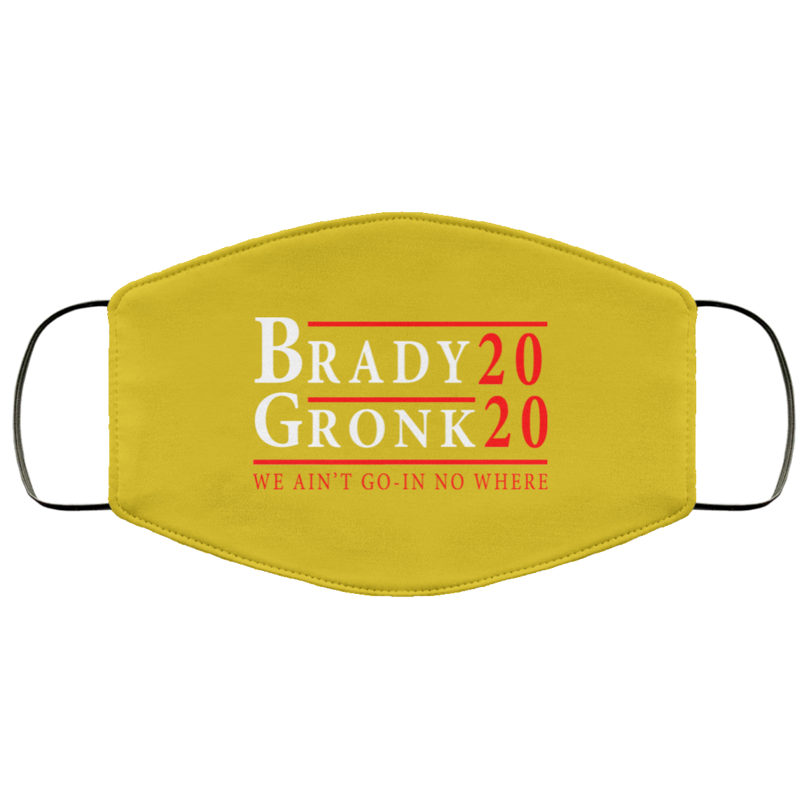 Brady Gronk 2020 Presidental We Ain’t Go-In No Where Face Mask