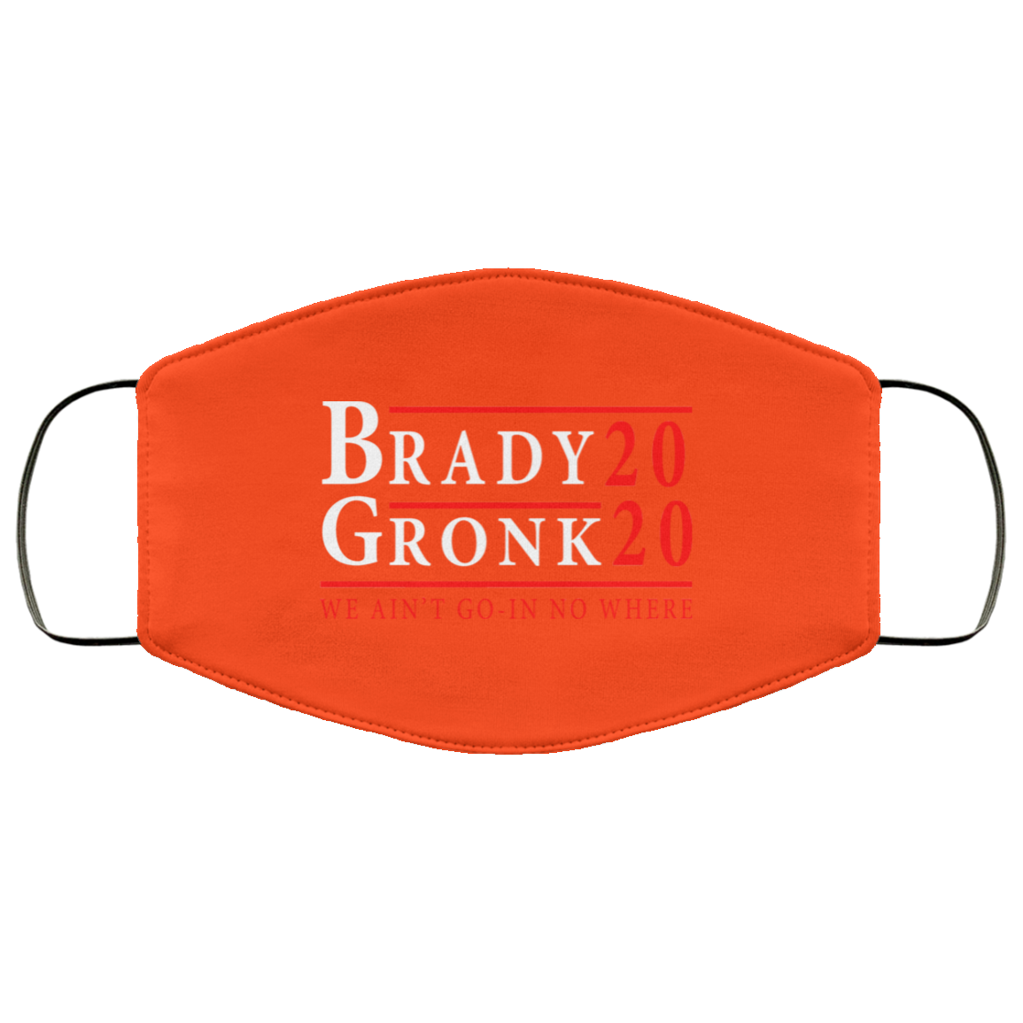 Brady Gronk 2020 Presidental We Ain’t Go-In No Where Face Mask