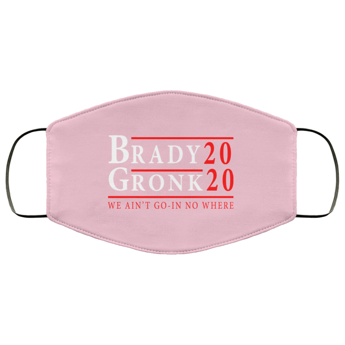 Brady Gronk 2020 Presidental We Ain’t Go-In No Where Face Mask