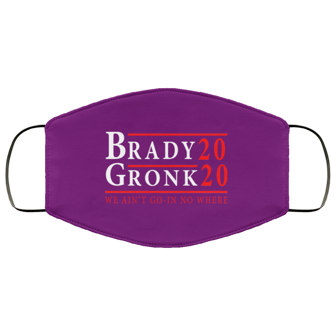 Brady Gronk 2020 Presidental We Ain’t Go-In No Where Face Mask