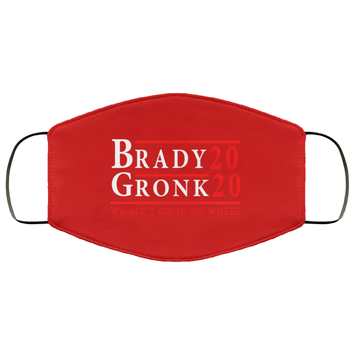 Brady Gronk 2020 Presidental We Ain’t Go-In No Where Face Mask