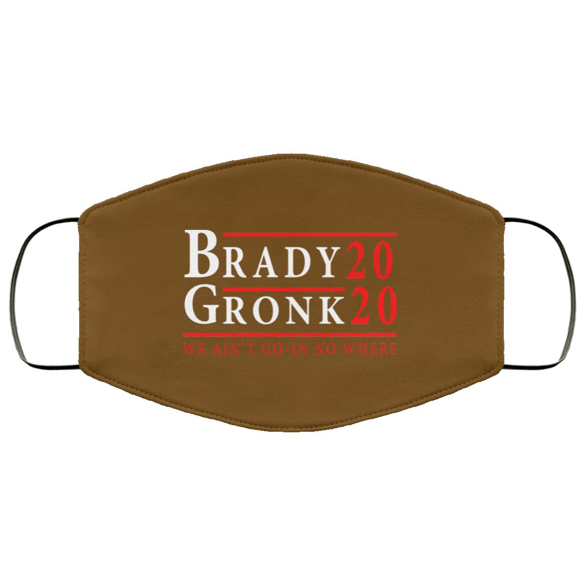 Brady Gronk 2020 Presidental We Ain’t Go-In No Where Face Mask