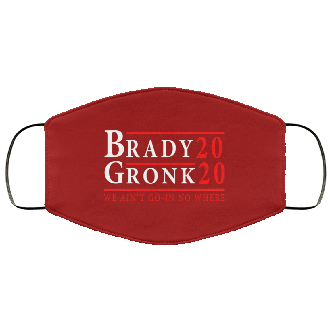 Brady Gronk 2020 Presidental We Ain’t Go-In No Where Face Mask