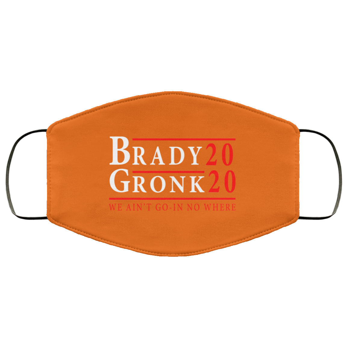 Brady Gronk 2020 Presidental We Ain’t Go-In No Where Face Mask