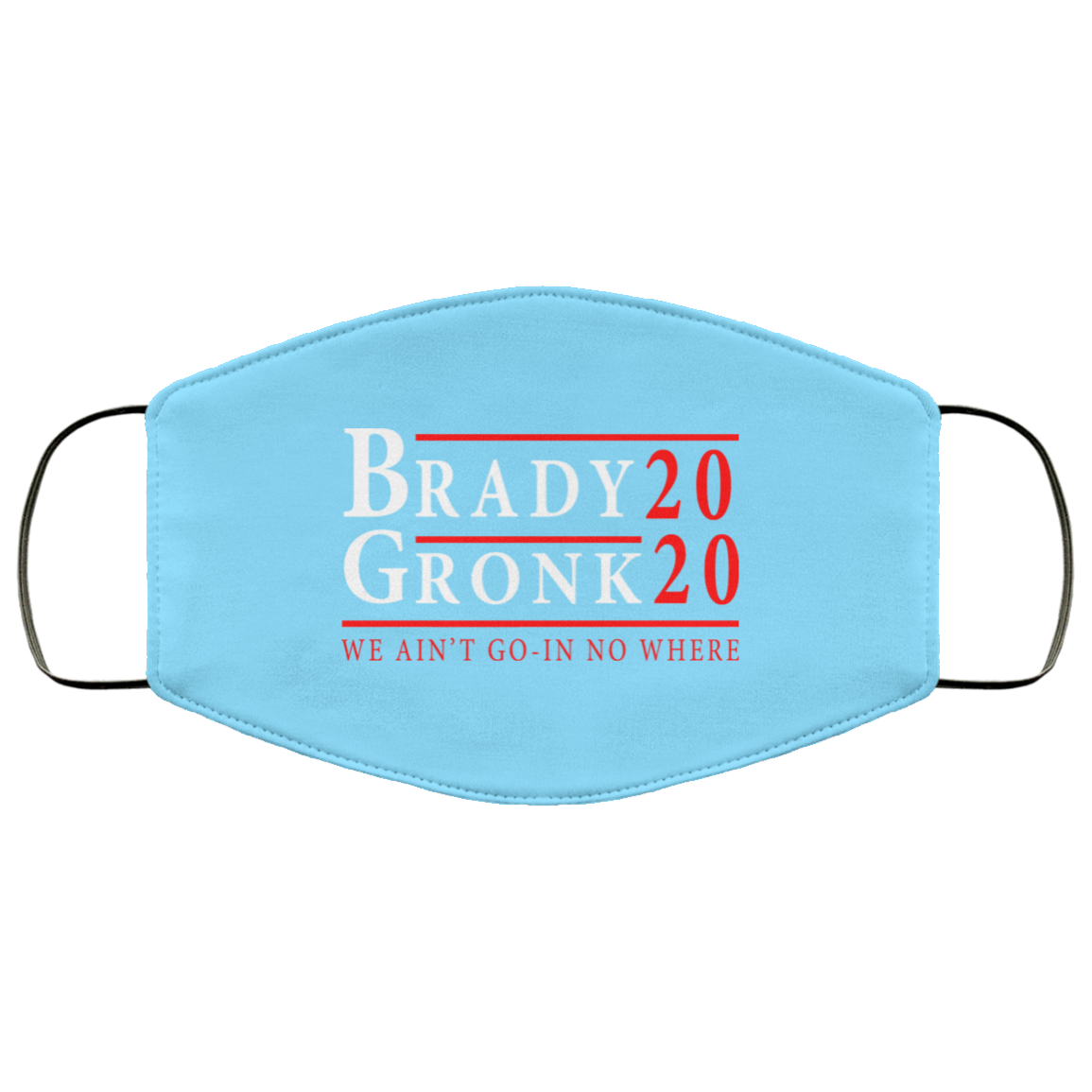 Brady Gronk 2020 Presidental We Ain’t Go-In No Where Face Mask