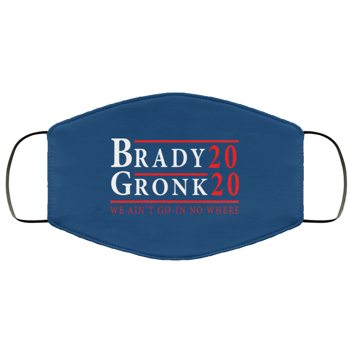 Brady Gronk 2020 Presidental We Ain’t Go-In No Where Face Mask