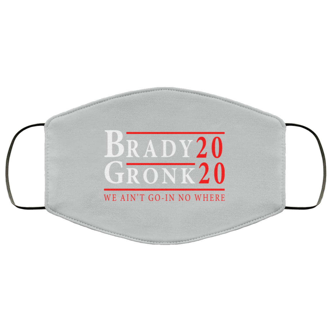 Brady Gronk 2020 Presidental We Ain’t Go-In No Where Face Mask