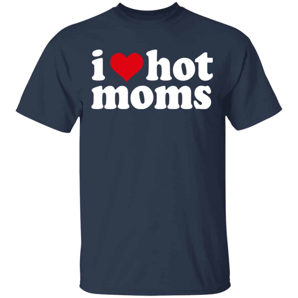 I Love Hot Moms Shirt, Hoodie, Tank
