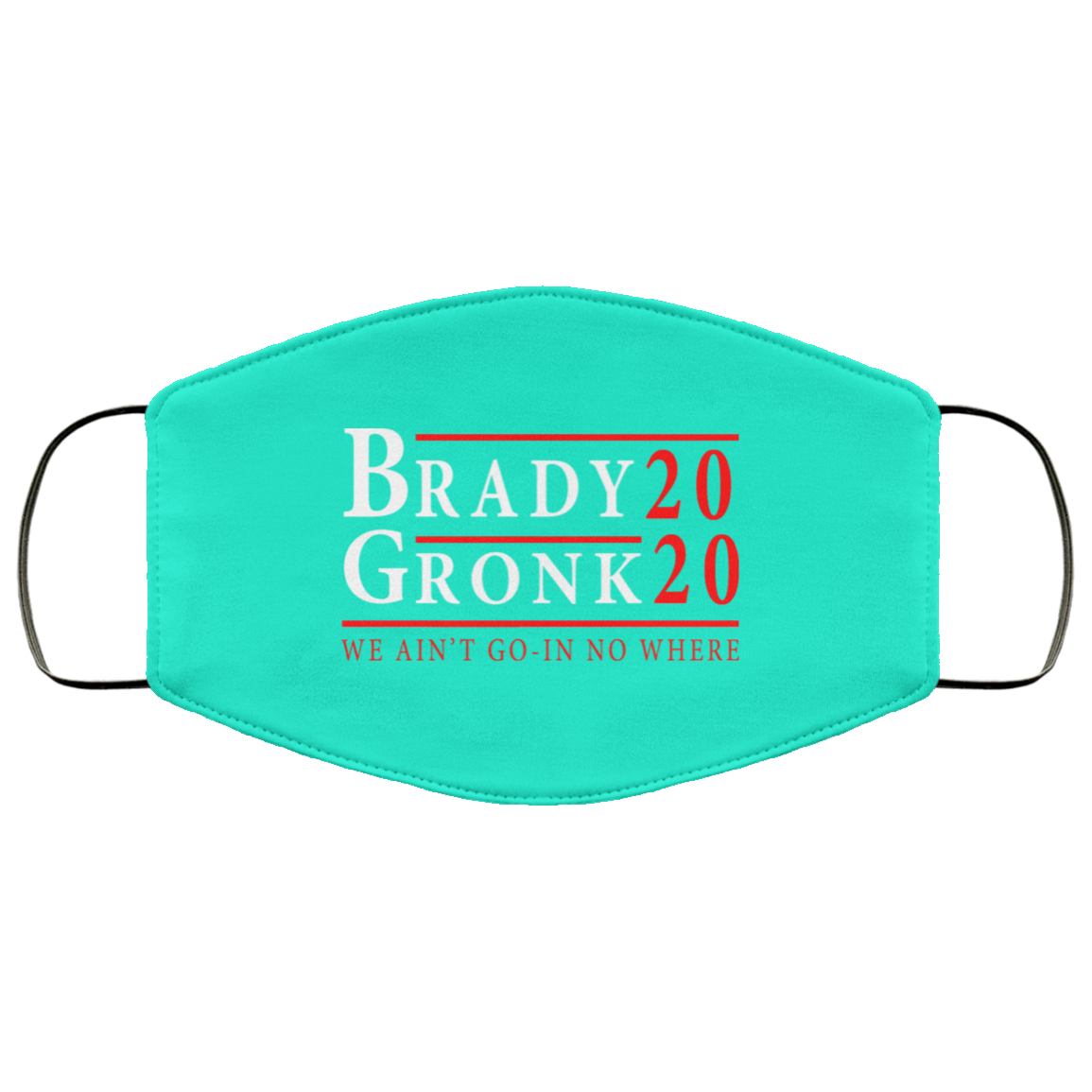 Brady Gronk 2020 Presidental We Ain’t Go-In No Where Face Mask