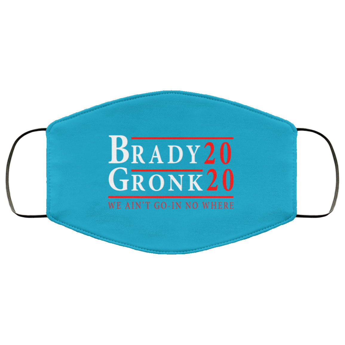 Brady Gronk 2020 Presidental We Ain’t Go-In No Where Face Mask
