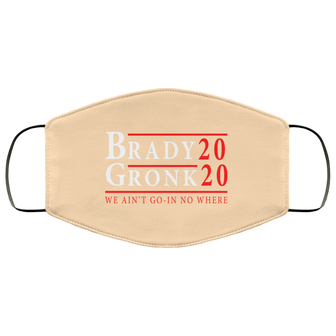 Brady Gronk 2020 Presidental We Ain’t Go-In No Where Face Mask