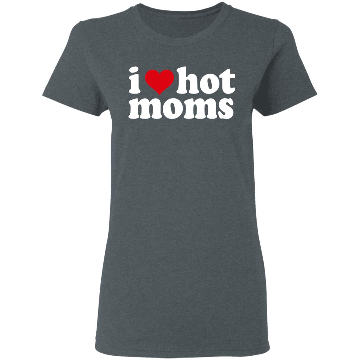 I Love Hot Moms Shirt, Hoodie, Tank