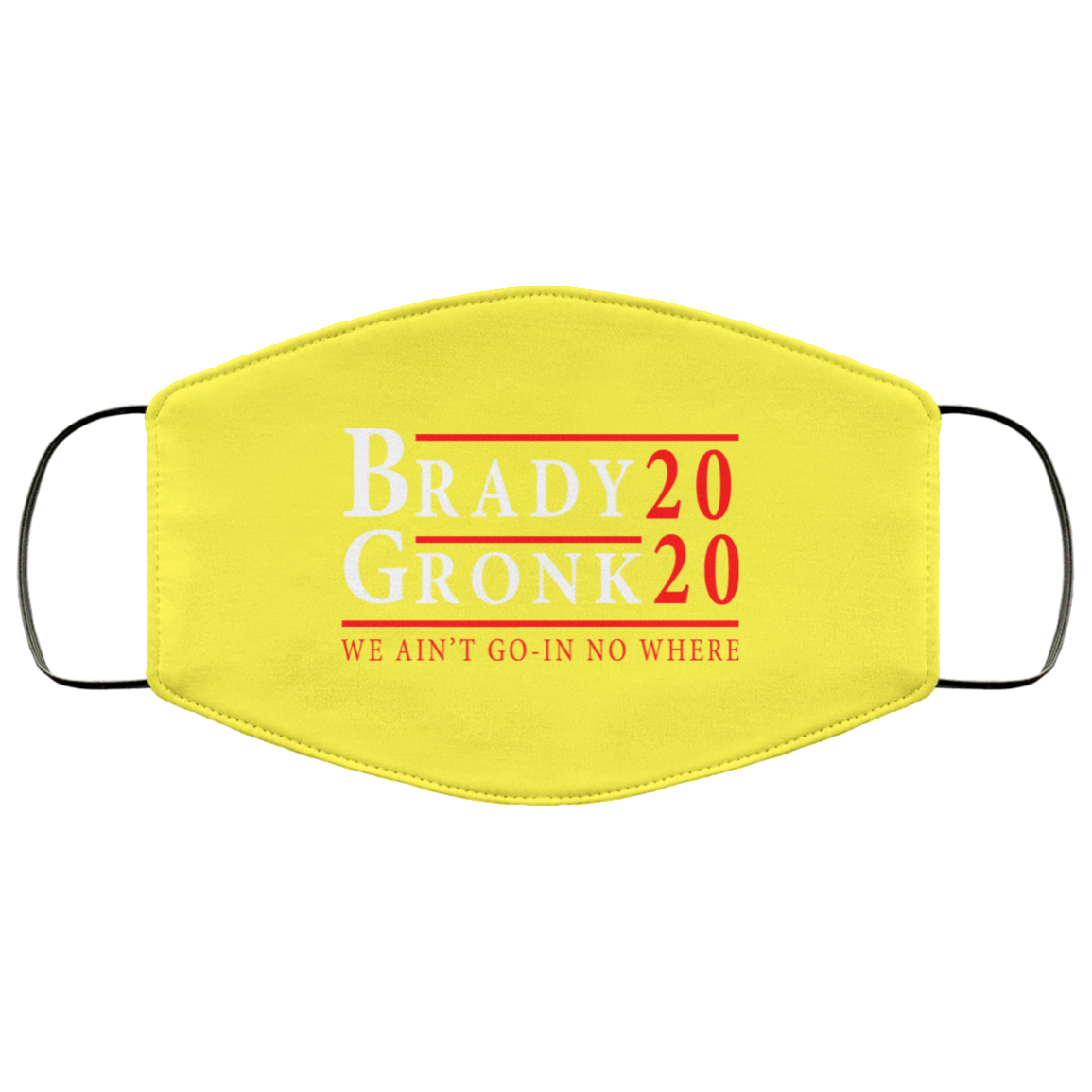 Brady Gronk 2020 Presidental We Ain’t Go-In No Where Face Mask