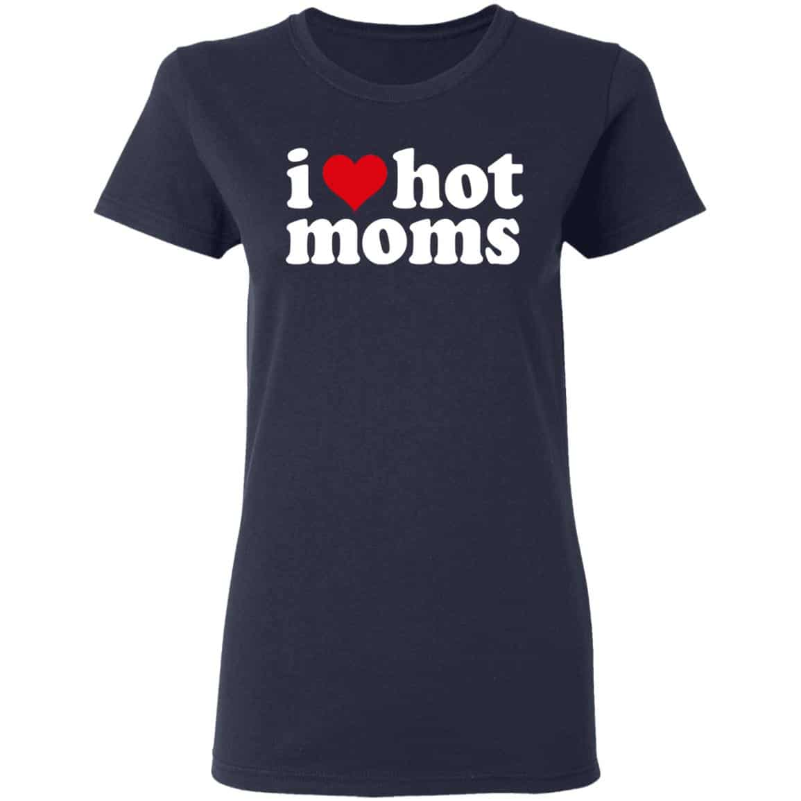 I Love Hot Moms Shirt, Hoodie, Tank