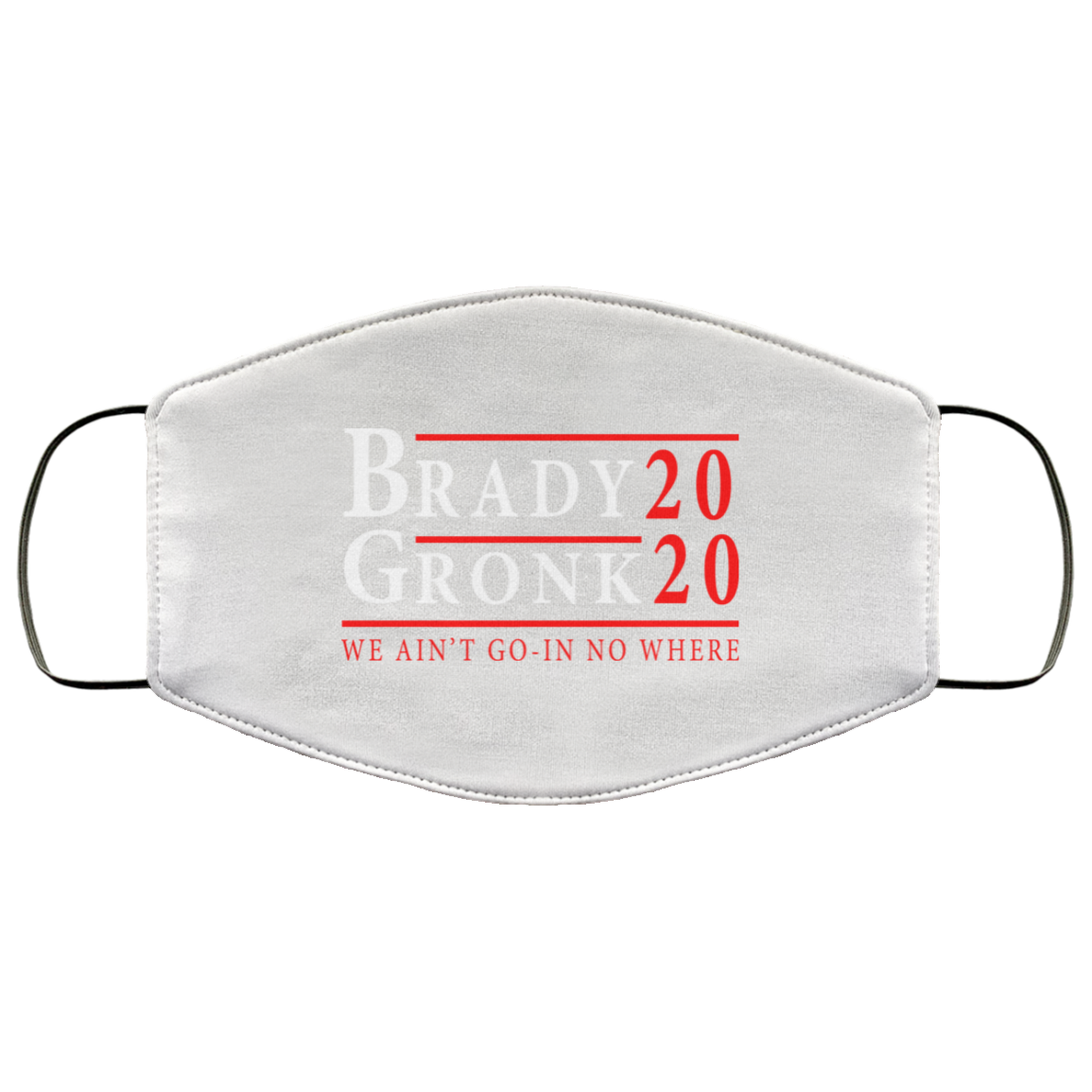 Brady Gronk 2020 Presidental We Ain’t Go-In No Where Face Mask