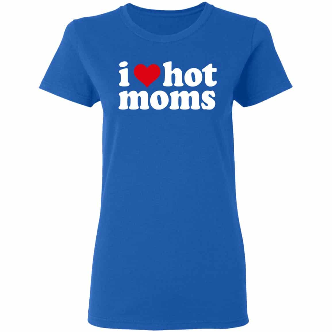 I Love Hot Moms Shirt, Hoodie, Tank