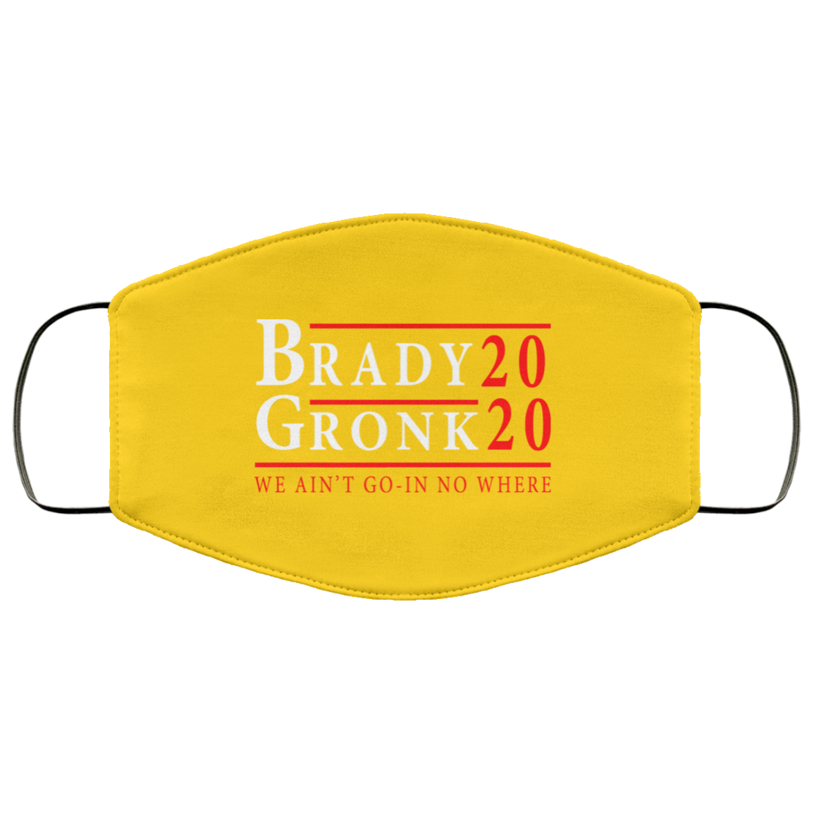 Brady Gronk 2020 Presidental We Ain’t Go-In No Where Face Mask