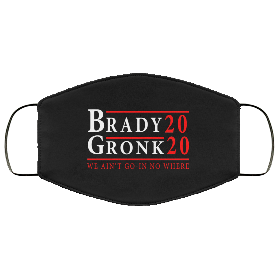
	Brady Gronk 2020 Presidental We Ain’t Go-In No Where Face Mask