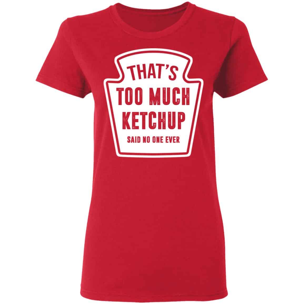 That’s Too Much Ketchup Said No One Ever T-Shirts