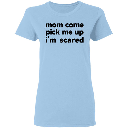 
	Mom Come Pick Me Up I’m Scared Shirt, Hoodie, Tank