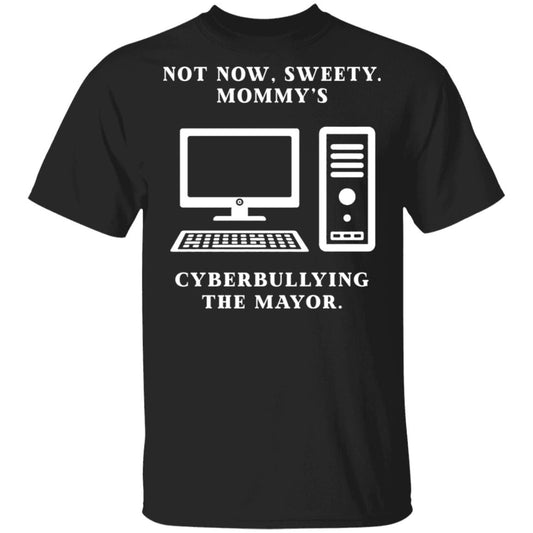 Not Now Sweety Mommy’s Cyberbullying The Mayor Shirt, Hoodie, Tank