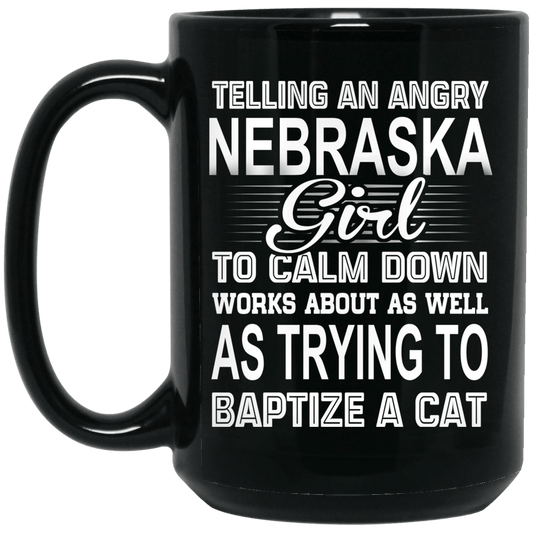 Telling An Angry Nebraska Girl To Calm Down Works About As Well As Trying To Baptize A Cat Mug