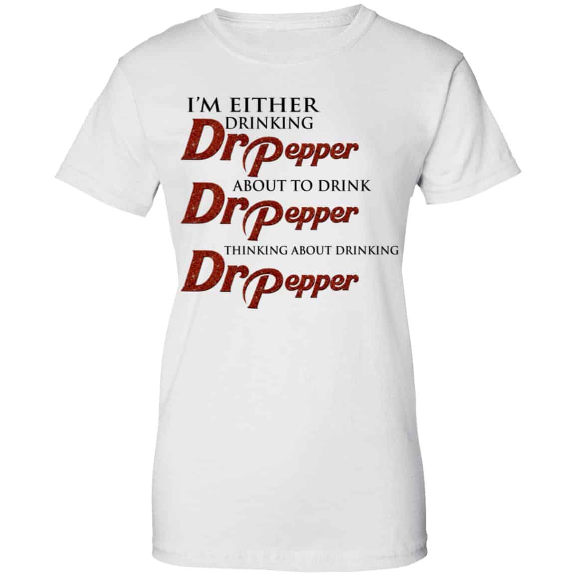 I’m Either Drinking Dr Pepper About To Drink Dr Pepper Thinking About Drinking Dr Pepper Shirt, Hoodie, Tank