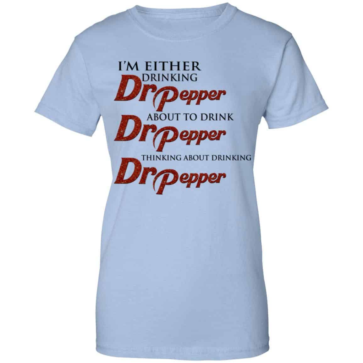 
	I’m Either Drinking Dr Pepper About To Drink Dr Pepper Thinking About Drinking Dr Pepper Shirt, Hoodie, Tank